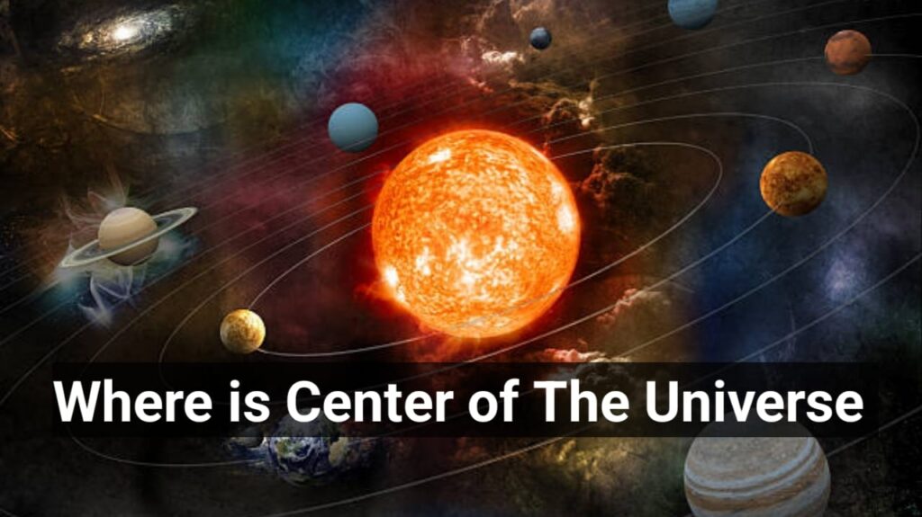 where is the center of the universe? ब्रह्मांड का केंद्र कहाँ है?