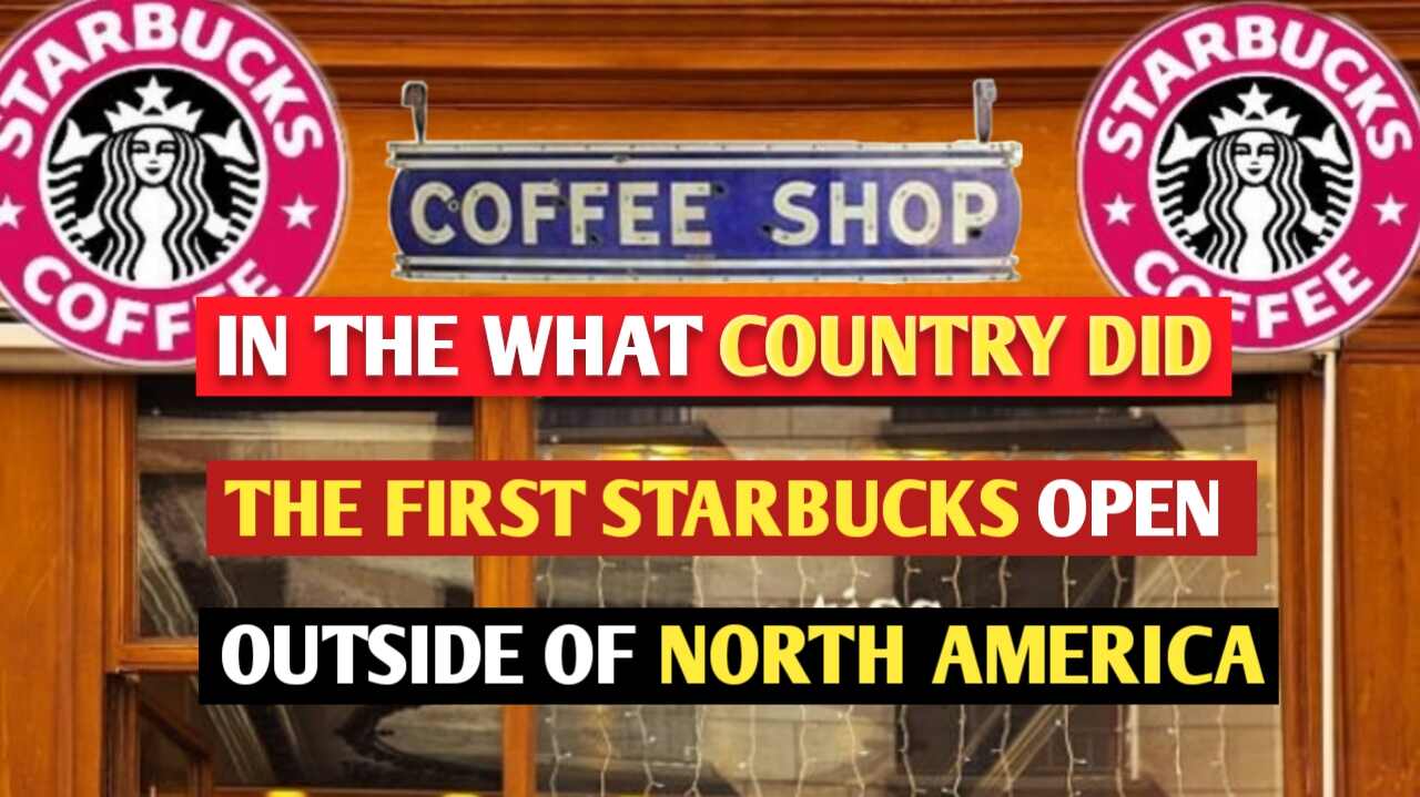 In What Country Did the First Starbucks Open उत्तरी अमेरिका के बाहर पहला स्टारबक्स किस देश में खुला?