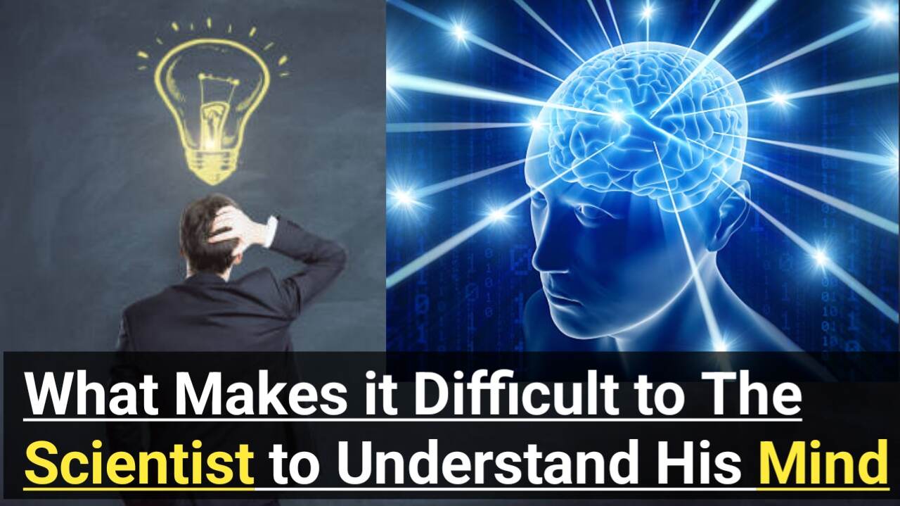 What Makes it Difficult to The Scientist to Understand His Mind
