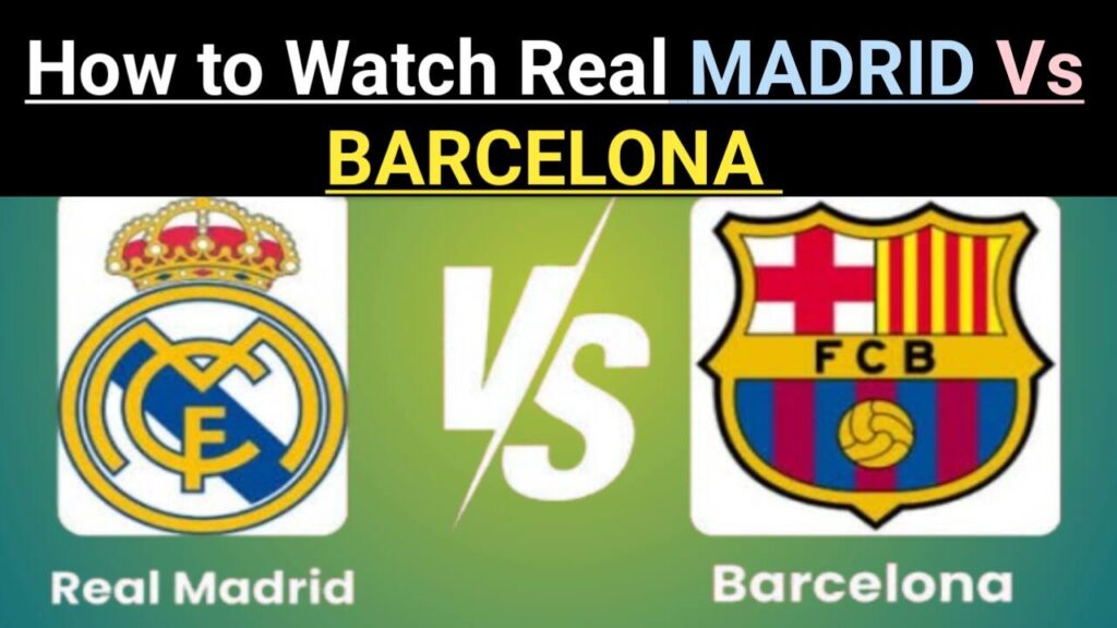 How to Watch Real Madrid Vs Barcelona