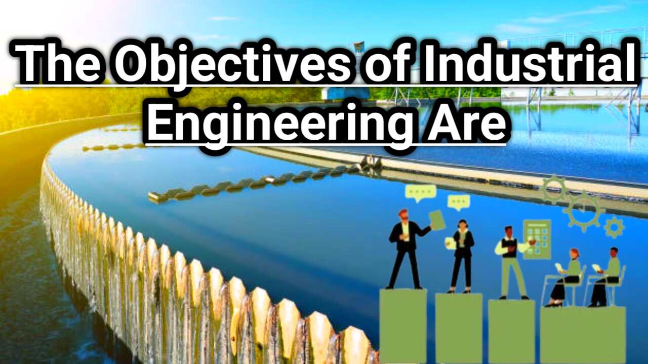 The Objectives of Industrial Engineering Are