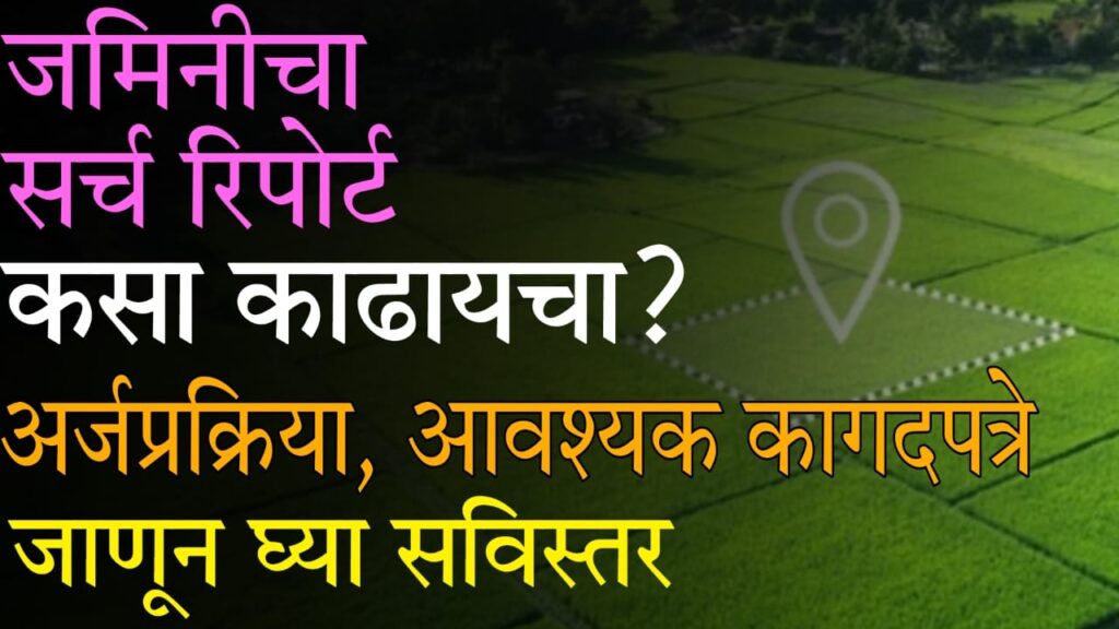 Online Land Search Report Maharashtra : जमिनीचा सर्च रिपोर्ट म्हणजे काय? आणि तो कसा काढायचा? – संपूर्ण माहिती